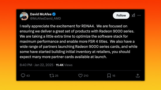 David McAfee post on X: I really appreciate the excitement for RDNA4. We are focused on ensuring we deliver a great set of products with Radeon 9000 series. We are taking a little extra time to optimize the software stack for maximum performance and enable more FSR 4 titles. We also have a wide range of partners launching Radeon 9000 series cards, and while some have started building initial inventory at retailers, you should expect many more partner cards available at launch.